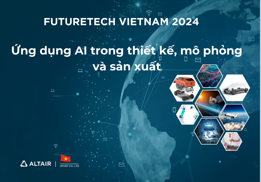UPVIET - FUTURETECH VIETNAM 2024 ỨNG DỤNG AI TRONG KỸ THUẬT THIẾT KẾ, MÔ PHỎNG VÀ SẢN XUẤT